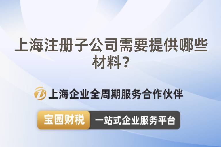 上海注冊子公司需要提供哪些材料？