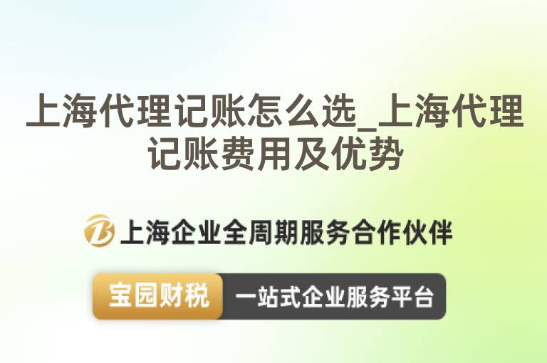上海代理記賬怎么選_上海代理記賬費用及優勢