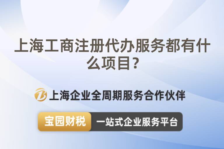 上海工商注冊(cè)代辦服務(wù)都有什么項(xiàng)目？