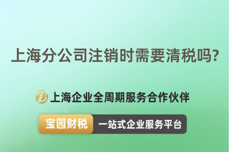 上海分公司注銷時(shí)需要清稅嗎?