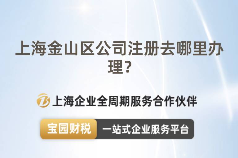 上海金山區公司注冊去哪里辦理？
