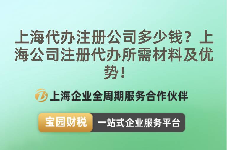上海代辦注冊公司多少錢？上海公司注冊代辦所需材料及優勢！