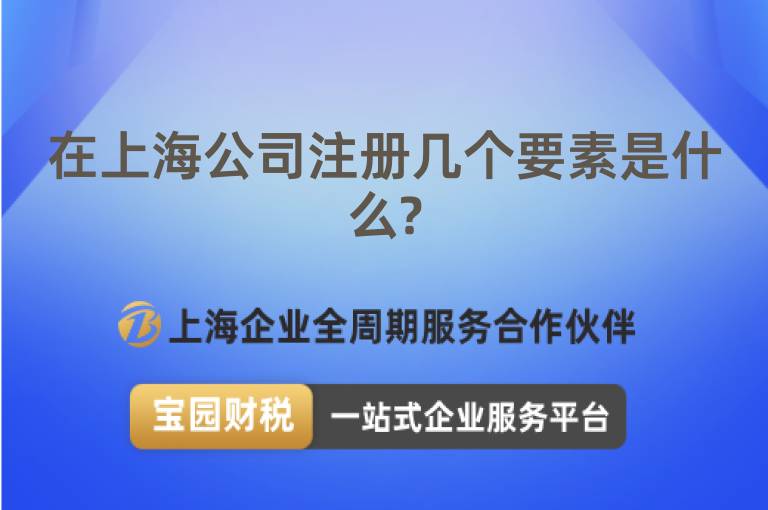 在上海公司注冊(cè)幾個(gè)要素是什么?