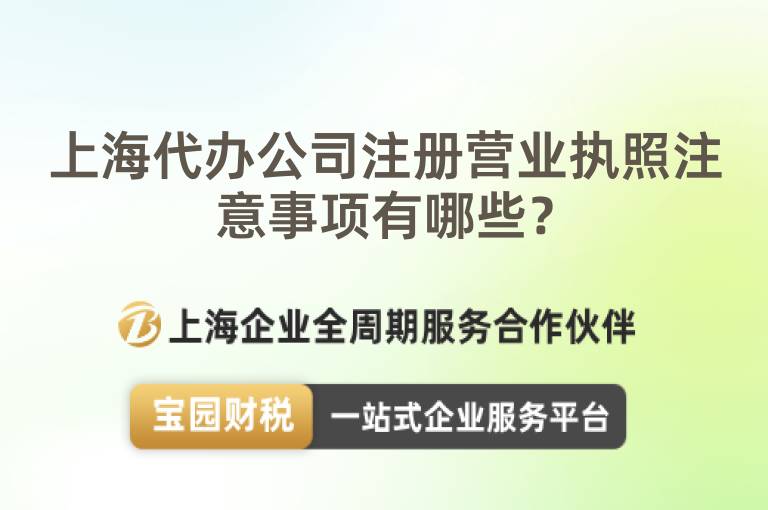 上海代辦公司注冊營業(yè)執(zhí)照注意事項有哪些？