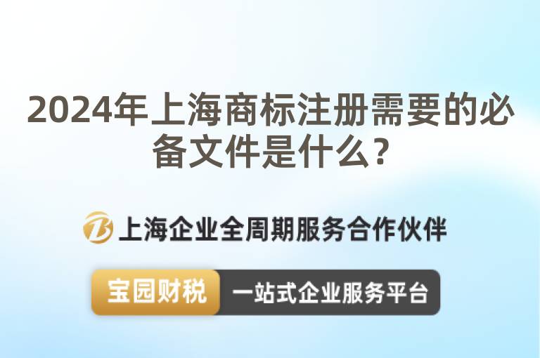 2024年上海商標(biāo)注冊(cè)需要的必備文件是什么？