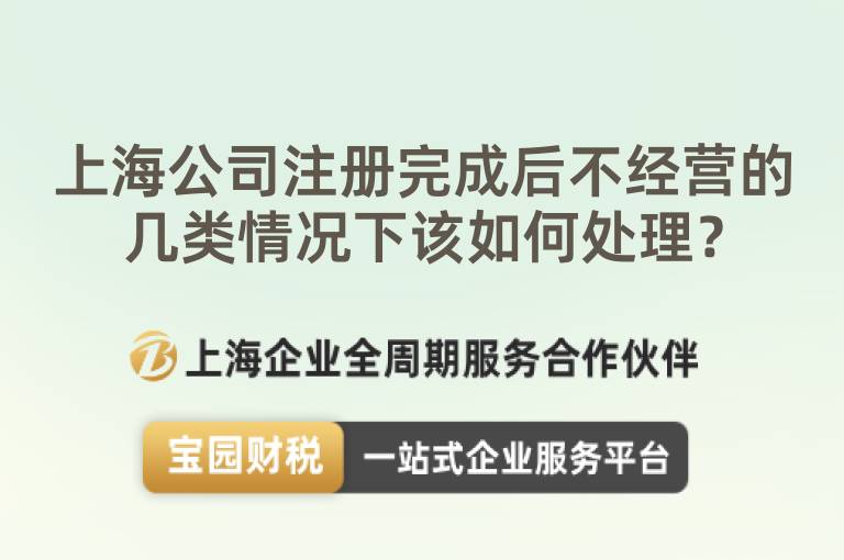 上海公司注冊完成后不經營的幾類情況下該如何處理？