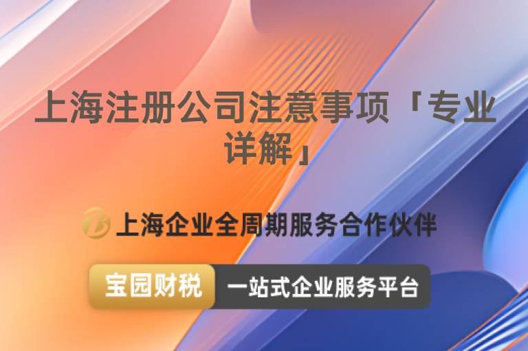 上海注冊(cè)公司注意事項(xiàng)「專業(yè)詳解」