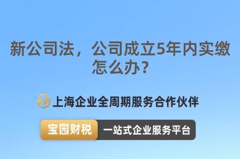 新公司法，公司成立5年內實繳怎么辦？