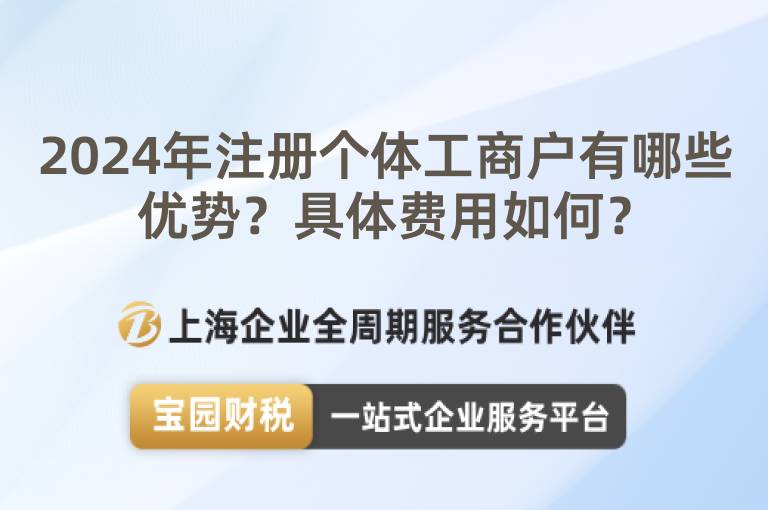 2024年注冊個體工商戶有哪些優勢？具體費用如何？