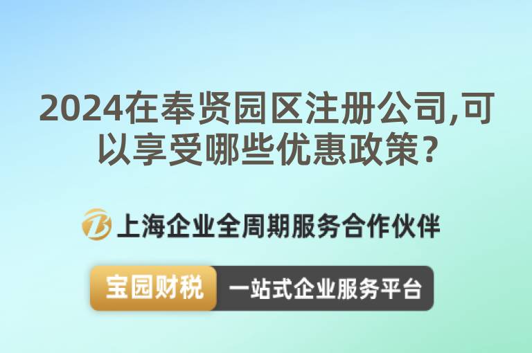 2024在奉賢園區注冊公司,可以享受哪些優惠政策？