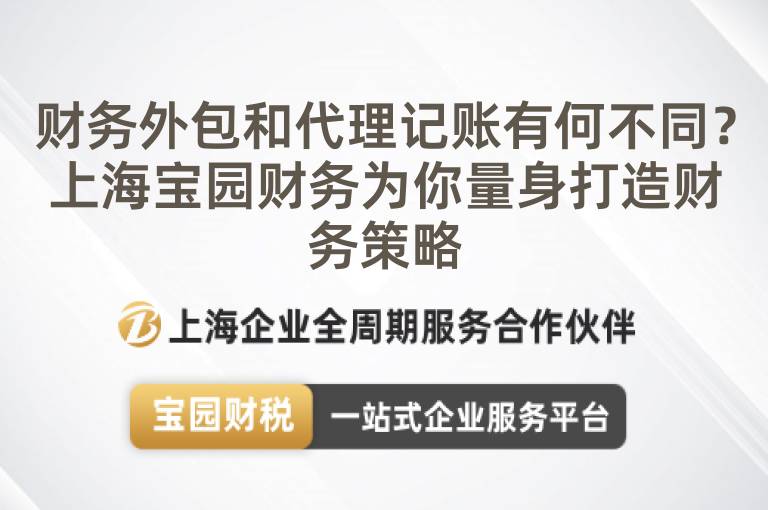財務(wù)外包和代理記賬有何不同？上海寶園財務(wù)為你量身打造財務(wù)策略