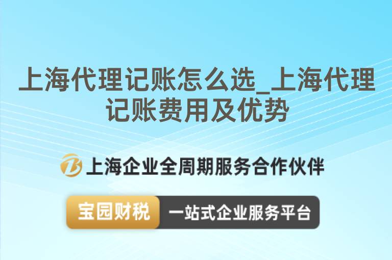 上海代理記賬怎么選_上海代理記賬費用及優勢