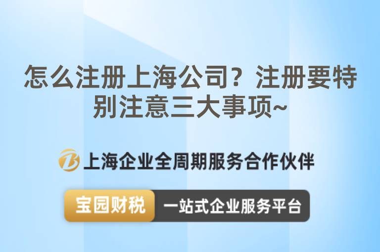 怎么注冊(cè)上海公司？注冊(cè)要特別注意三大事項(xiàng)~