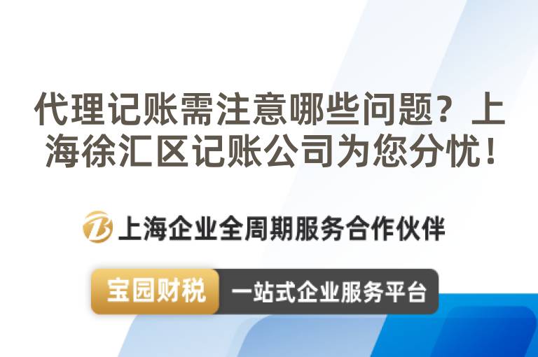 代理記賬需注意哪些問題？上海徐匯區記賬公司為您分憂！