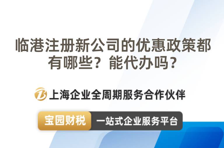 臨港注冊新公司的優惠政策都有哪些？能代辦嗎？