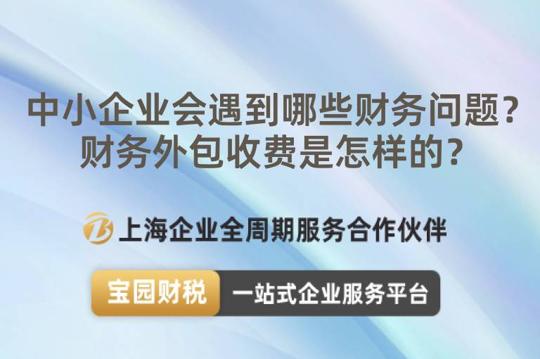中小企業(yè)會(huì)遇到哪些財(cái)務(wù)問(wèn)題？財(cái)務(wù)外包收費(fèi)是怎樣的？