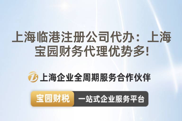 上海臨港注冊公司代辦：上海寶園財務代理優勢多!