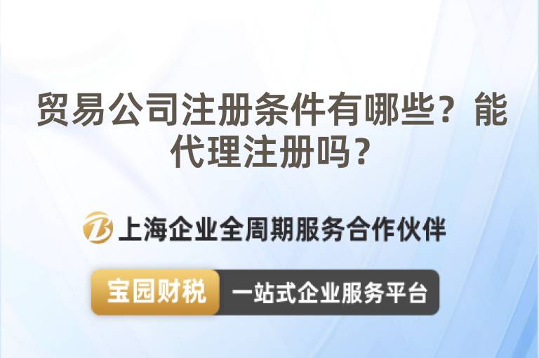 貿(mào)易公司注冊(cè)條件有哪些？能代理注冊(cè)嗎？