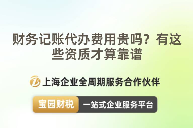 財務(wù)記賬代辦費(fèi)用貴嗎？有這些資質(zhì)才算靠譜