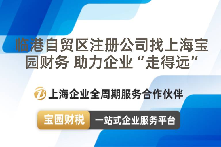 臨港自貿區注冊公司找上海寶園財務 助力企業“走得遠”