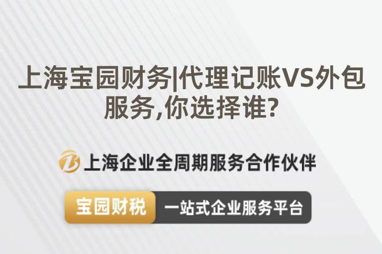 上海寶園財務|代理記賬VS外包服務,你選擇誰?