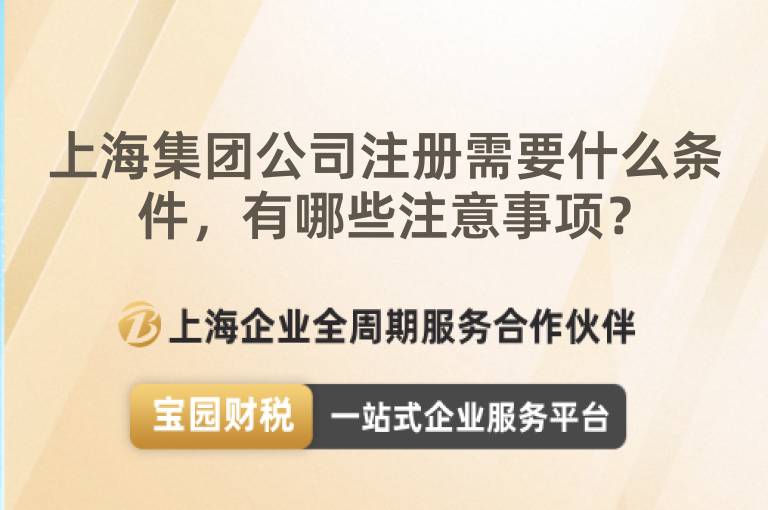 上海集團公司注冊需要什么條件，有哪些注意事項？