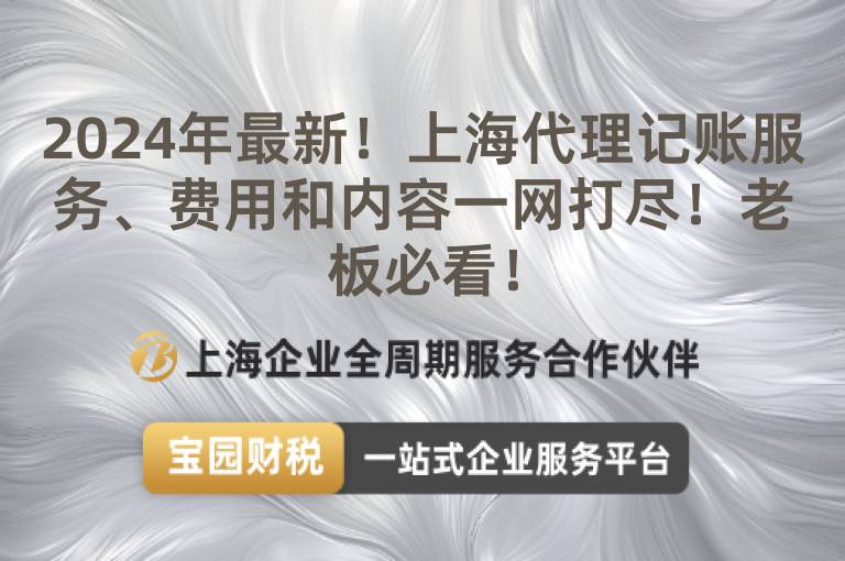 2024年最新！上海代理記賬服務(wù)、費(fèi)用和內(nèi)容一網(wǎng)打盡！老板必看！
