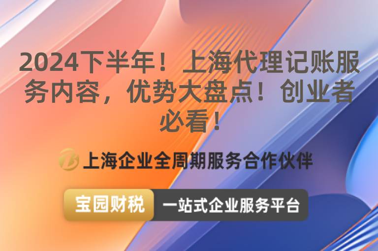 2024下半年！上海代理記賬服務內容，優勢大盤點！創業者必看！
