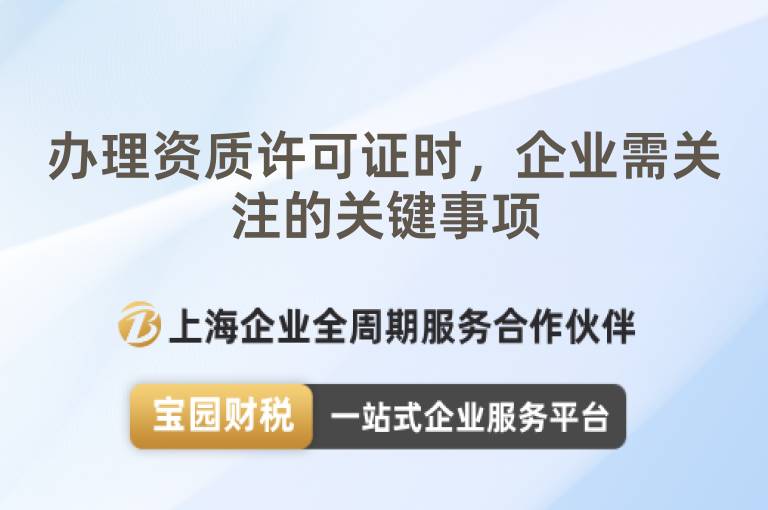 辦理資質(zhì)許可證時，企業(yè)需關(guān)注的關(guān)鍵事項