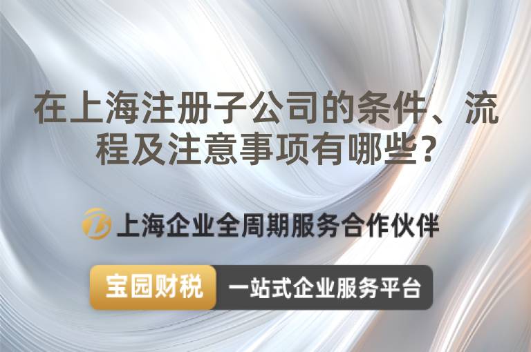 在上海注冊(cè)子公司的條件、流程及注意事項(xiàng)有哪些？