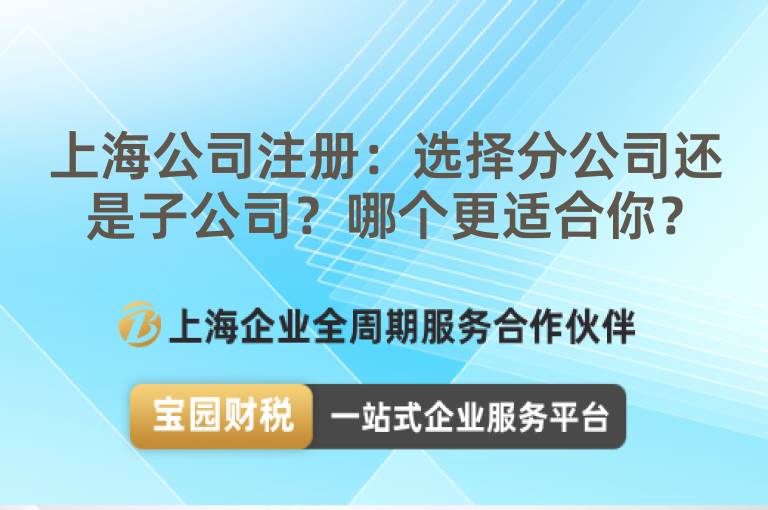 上海公司注冊：選擇分公司還是子公司？哪個更適合你？