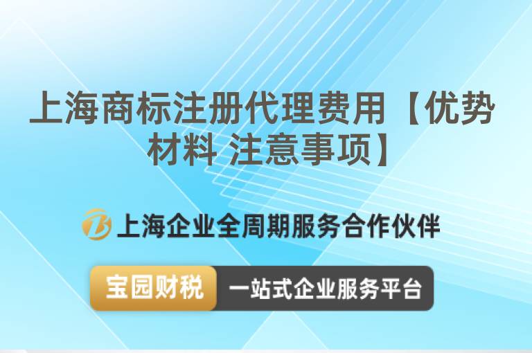 上海商標(biāo)注冊代理費用【優(yōu)勢 材料 注意事項】