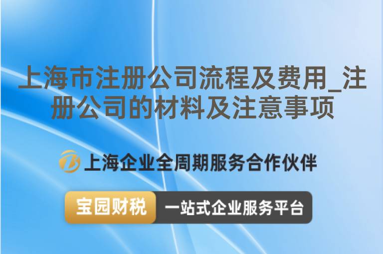 上海市注冊公司流程及費用_注冊公司的材料及注意事項