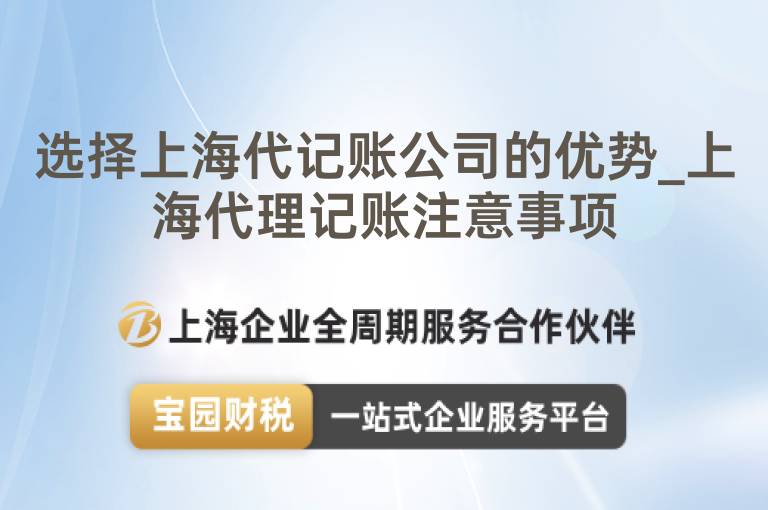 選擇上海代記賬公司的優(yōu)勢_上海代理記賬注意事項