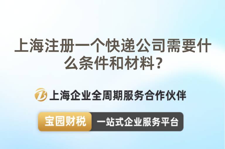 上海注冊一個快遞公司需要什么條件和材料？