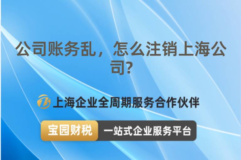 公司賬務亂，怎么注銷上海公司?