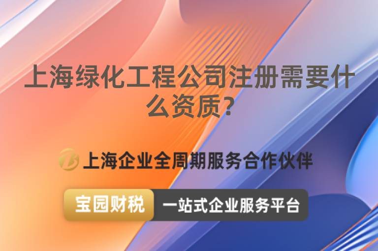 上海綠化工程公司注冊需要什么資質(zhì)？