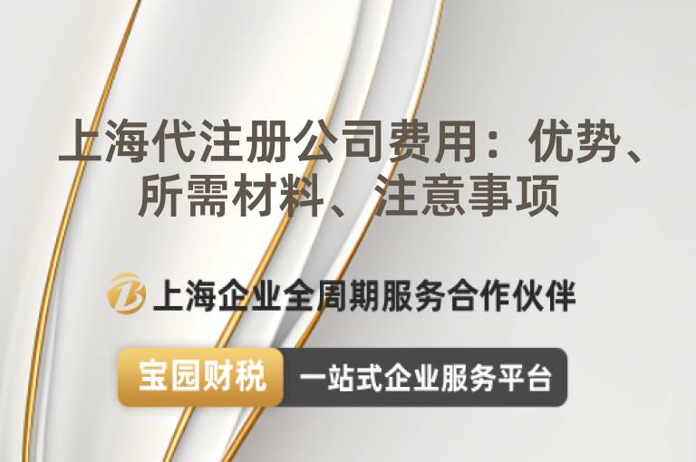 上海代注冊公司費用：優勢、所需材料、注意事項